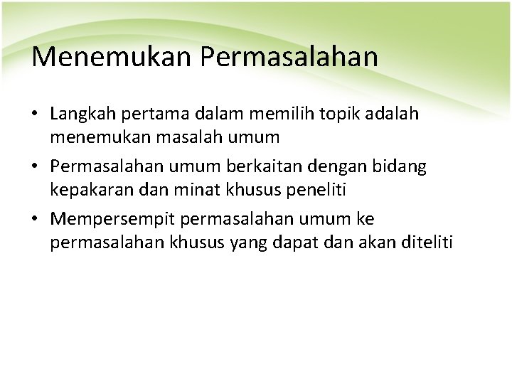 Menemukan Permasalahan • Langkah pertama dalam memilih topik adalah menemukan masalah umum • Permasalahan