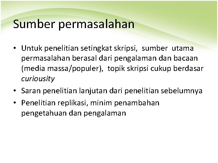 Sumber permasalahan • Untuk penelitian setingkat skripsi, sumber utama permasalahan berasal dari pengalaman dan