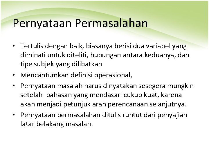 Pernyataan Permasalahan • Tertulis dengan baik, biasanya berisi dua variabel yang diminati untuk diteliti, Pernyataan Permasalahan • Tertulis dengan baik, biasanya berisi dua variabel yang diminati untuk diteliti,