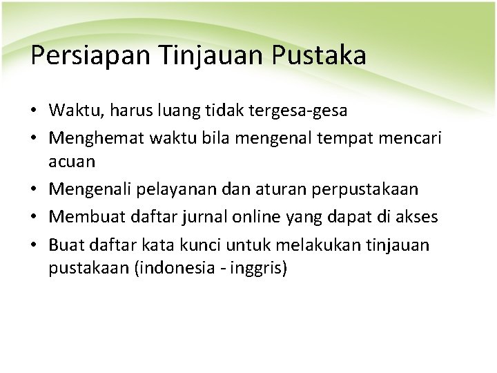 Persiapan Tinjauan Pustaka • Waktu, harus luang tidak tergesa-gesa • Menghemat waktu bila mengenal Persiapan Tinjauan Pustaka • Waktu, harus luang tidak tergesa-gesa • Menghemat waktu bila mengenal