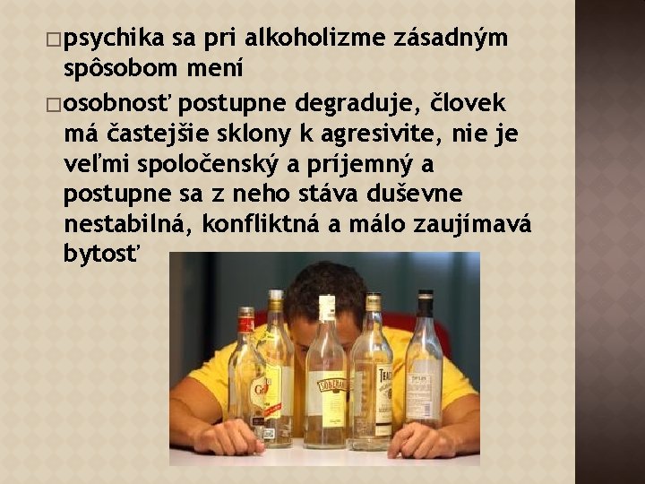 � psychika sa pri alkoholizme zásadným spôsobom mení � osobnosť postupne degraduje, človek má