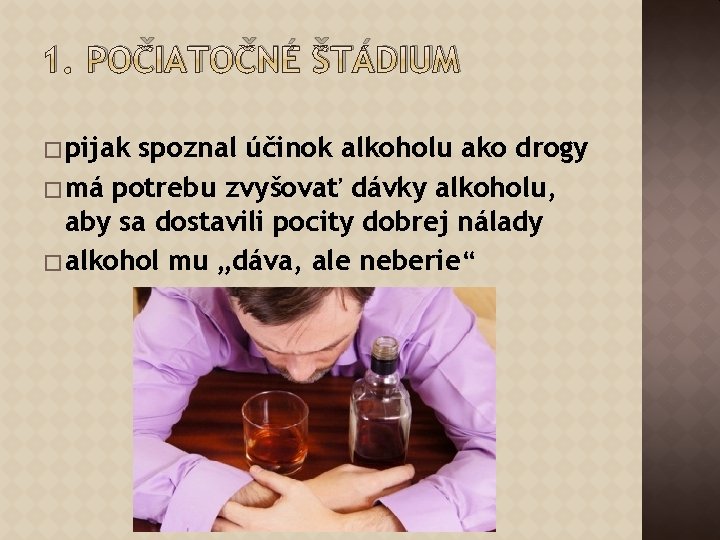 1. POČIATOČNÉ ŠTÁDIUM � pijak spoznal účinok alkoholu ako drogy � má potrebu zvyšovať