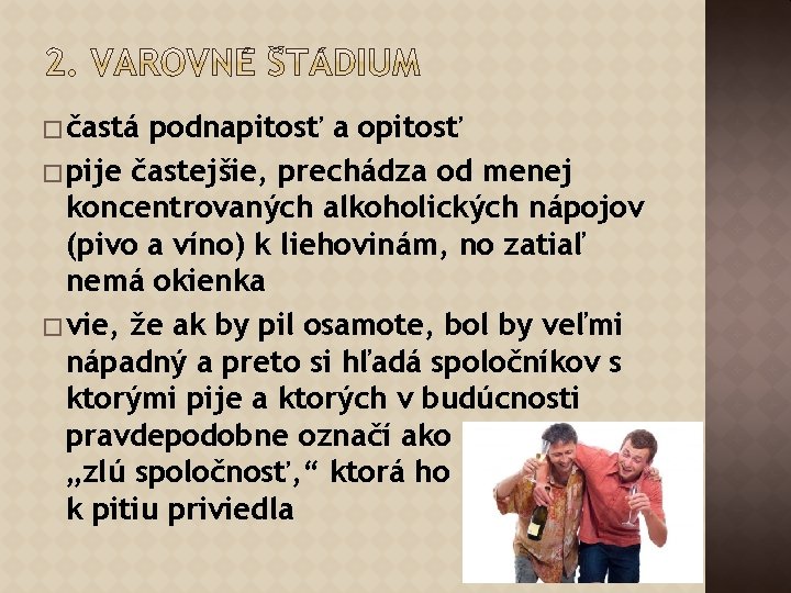 � častá podnapitosť a opitosť � pije častejšie, prechádza od menej koncentrovaných alkoholických nápojov