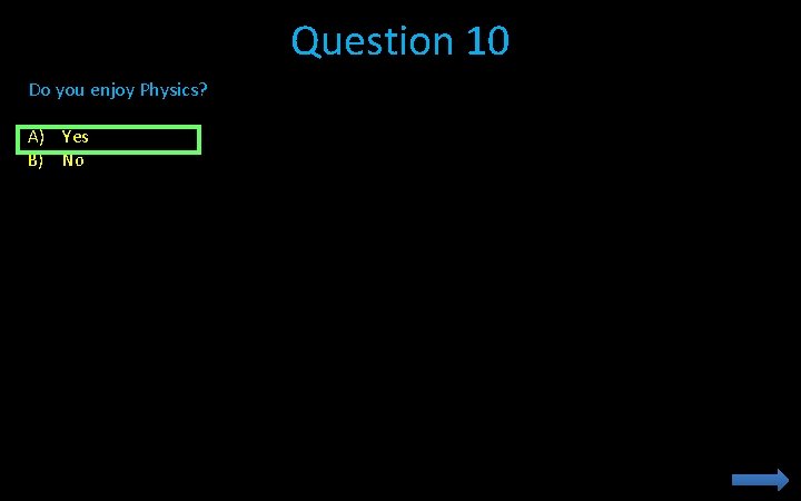 Question 10 Do you enjoy Physics? A) Yes B) No Question 10 Do you enjoy Physics? A) Yes B) No