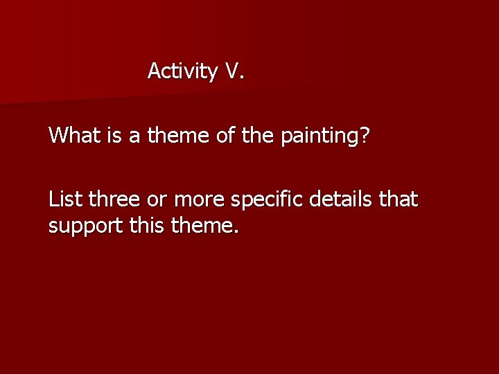 Activity V. What is a theme of the painting? List three or more specific