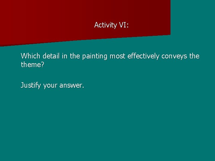 Activity VI: Which detail in the painting most effectively conveys theme? Justify your answer.