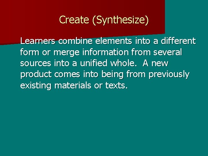 Create (Synthesize) Learners combine elements into a different form or merge information from several