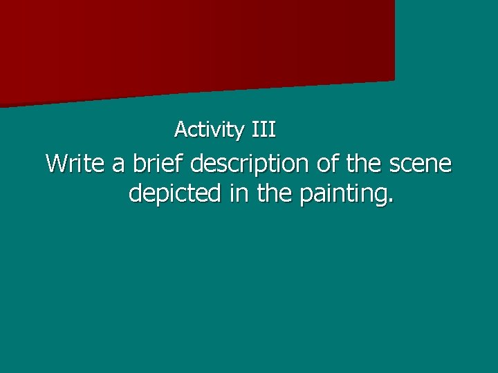 Activity III Write a brief description of the scene depicted in the painting. 
