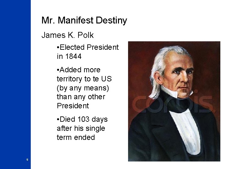 Mr. Manifest Destiny James K. Polk • Elected President in 1844 • Added more