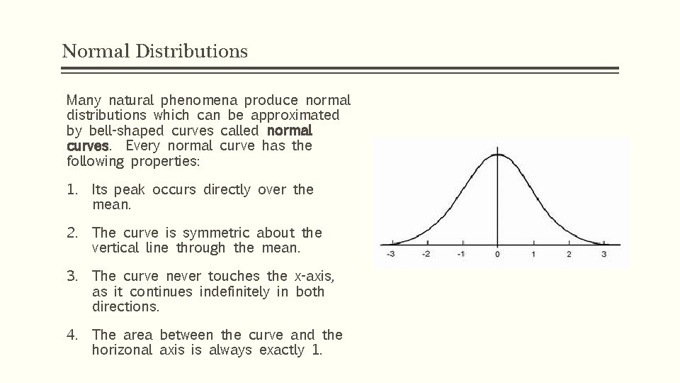 Normal Distributions Many natural phenomena produce normal distributions which can be approximated by bell-shaped
