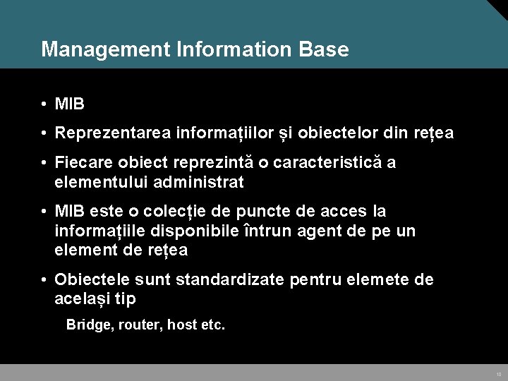 Management Information Base • MIB • Reprezentarea informațiilor și obiectelor din rețea • Fiecare
