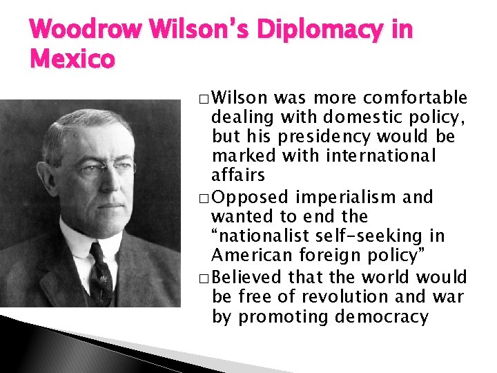 Woodrow Wilson’s Diplomacy in Mexico � Wilson was more comfortable dealing with domestic policy,