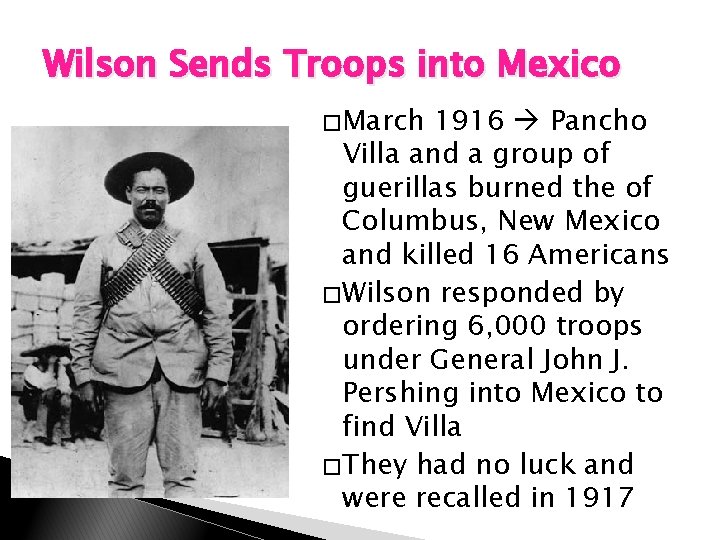 Wilson Sends Troops into Mexico � March 1916 Pancho Villa and a group of Wilson Sends Troops into Mexico � March 1916 Pancho Villa and a group of