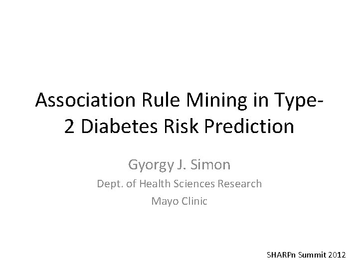 Association Rule Mining in Type 2 Diabetes Risk Prediction Gyorgy J. Simon Dept. of