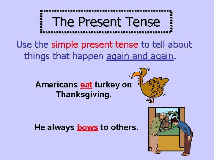 The Present Tense Use the simple present tense to tell about things that happen