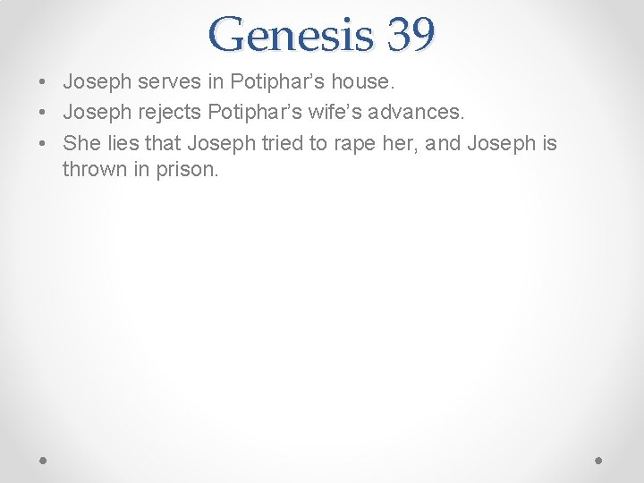 Genesis 39 • Joseph serves in Potiphar’s house. • Joseph rejects Potiphar’s wife’s advances.