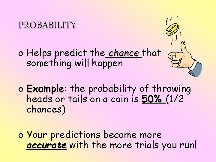 PROBABILITY o Helps predict the chance that something will happen o Example: Example the