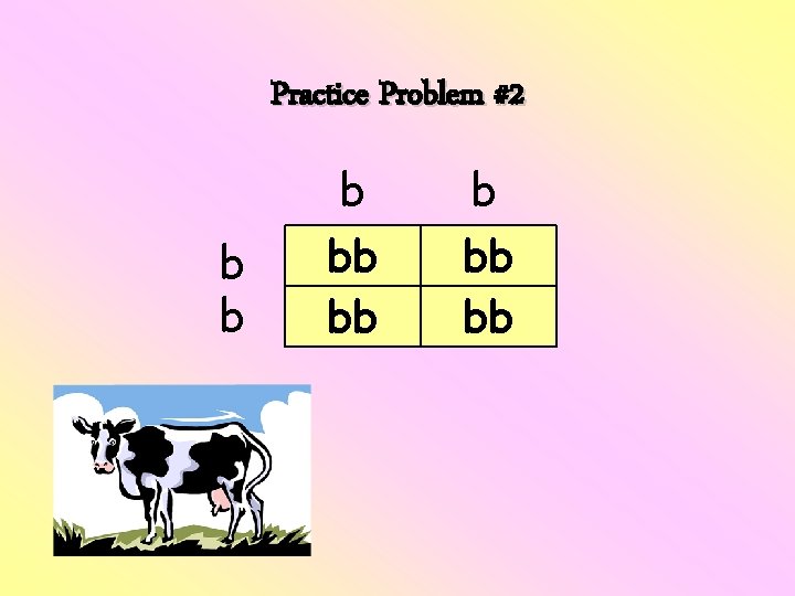 Practice Problem #2 b bb bb bb 