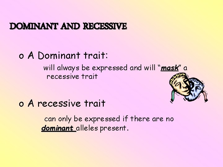 DOMINANT AND RECESSIVE o A Dominant trait: will always be expressed and will “mask” DOMINANT AND RECESSIVE o A Dominant trait: will always be expressed and will “mask”