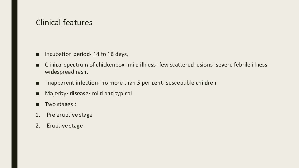 Clinical features ■ Incubation period- 14 to 16 days, ■ Clinical spectrum of chickenpox-