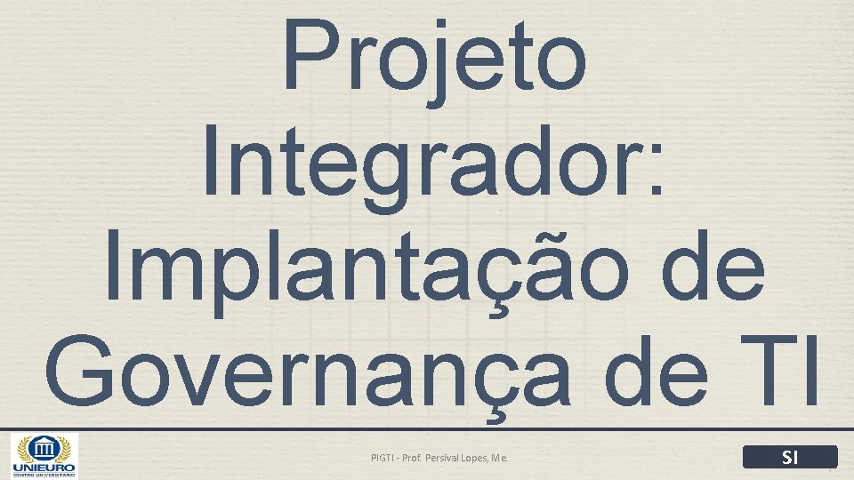 Projeto Integrador: Implantação de Governança de TI PIGTI - Prof. Persival Lopes, Me. SI