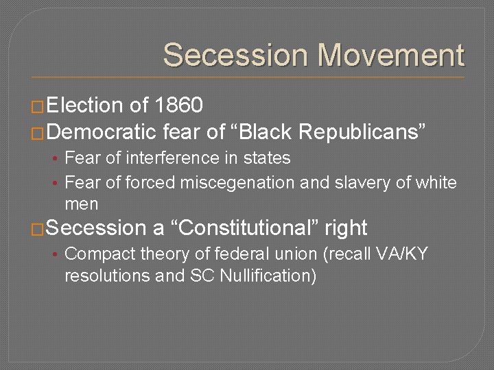Secession Movement �Election of 1860 �Democratic fear of “Black Republicans” • Fear of interference
