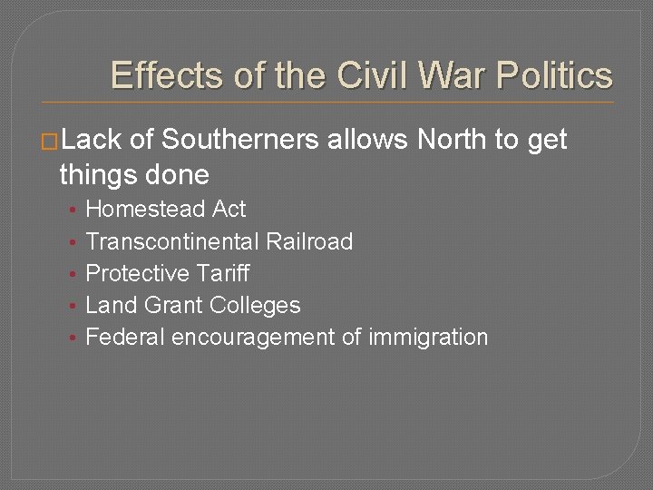 Effects of the Civil War Politics �Lack of Southerners allows North to get things