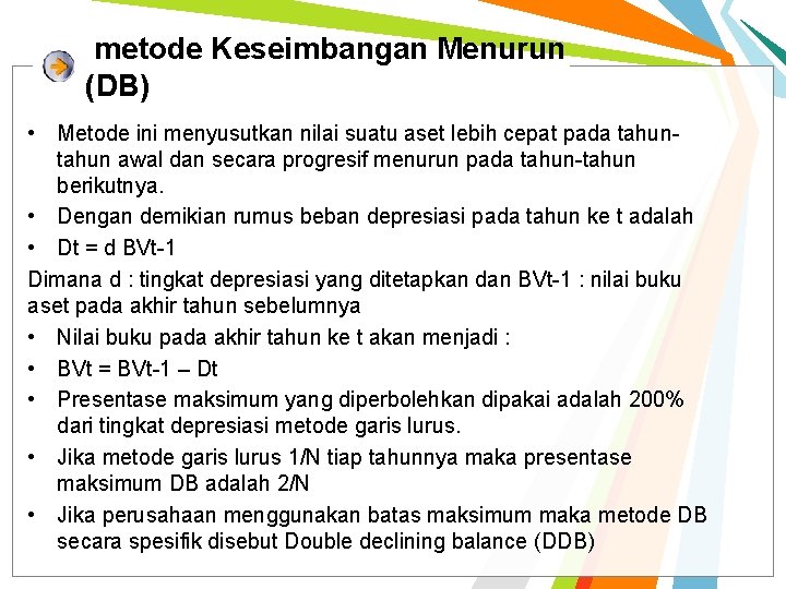 metode Keseimbangan Menurun (DB) • Metode ini menyusutkan nilai suatu aset lebih cepat pada