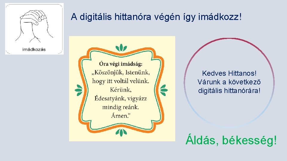 A digitális hittanóra végén így imádkozz! Kedves Hittanos! Várunk a következő digitális hittanórára! Áldás,