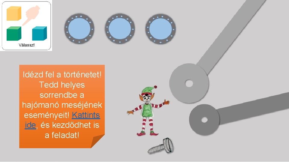 Idézd fel a történetet! Tedd helyes sorrendbe a hajómanó meséjének eseményeit! Kattints ide, és Idézd fel a történetet! Tedd helyes sorrendbe a hajómanó meséjének eseményeit! Kattints ide, és