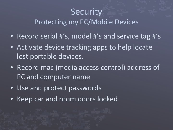 Security Protecting my PC/Mobile Devices • Record serial #’s, model #’s and service tag