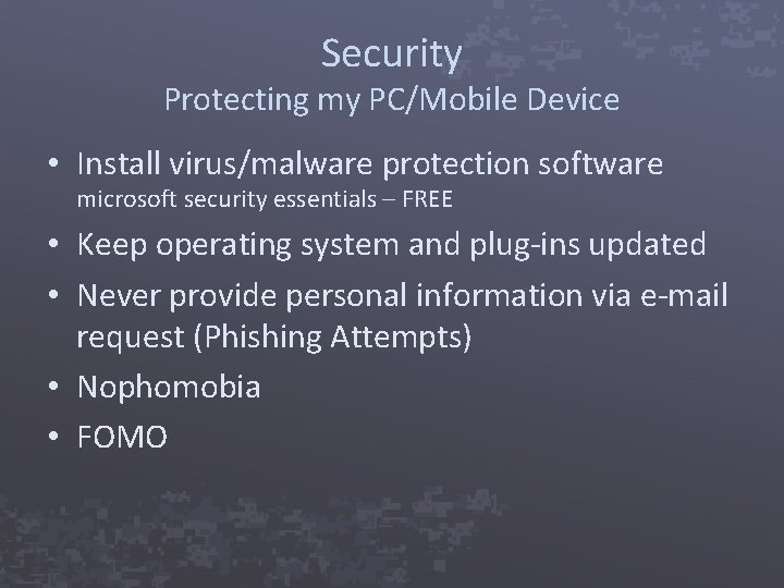 Security Protecting my PC/Mobile Device • Install virus/malware protection software microsoft security essentials –