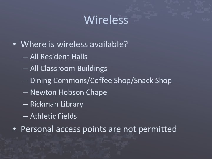 Wireless • Where is wireless available? – All Resident Halls – All Classroom Buildings