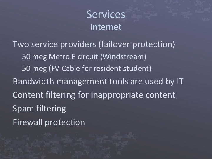 Services Internet Two service providers (failover protection) 50 meg Metro E circuit (Windstream) 50