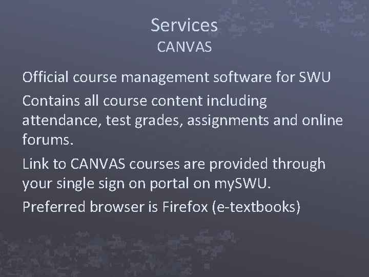 Services CANVAS Official course management software for SWU Contains all course content including attendance,