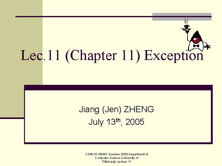 Lec. 11 (Chapter 11) Exception Jiang (Jen) ZHENG July 13 th, 2005 CS 401/COE