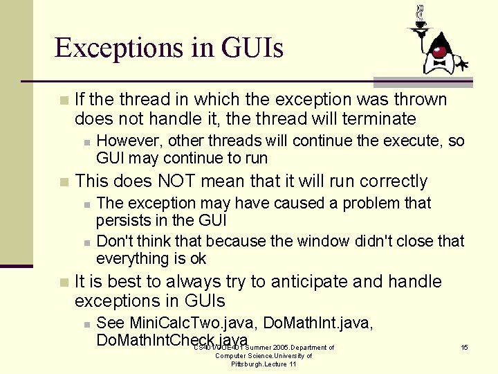 Exceptions in GUIs n If the thread in which the exception was thrown does