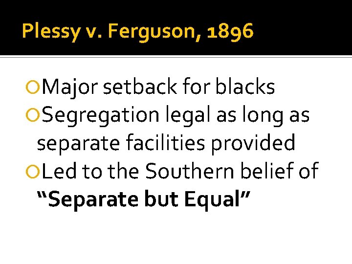 Plessy v. Ferguson, 1896 Major setback for blacks Segregation legal as long as separate