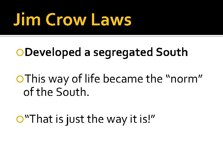 Jim Crow Laws Developed a segregated South This way of life became the “norm”