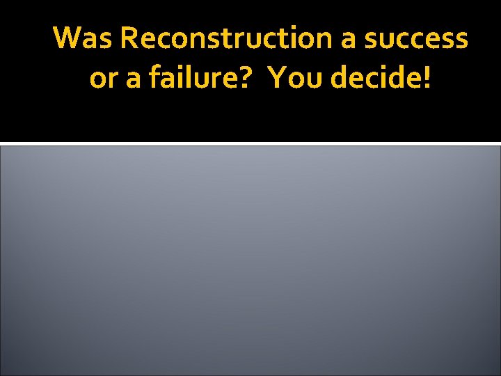 Was Reconstruction a success or a failure? You decide! 
