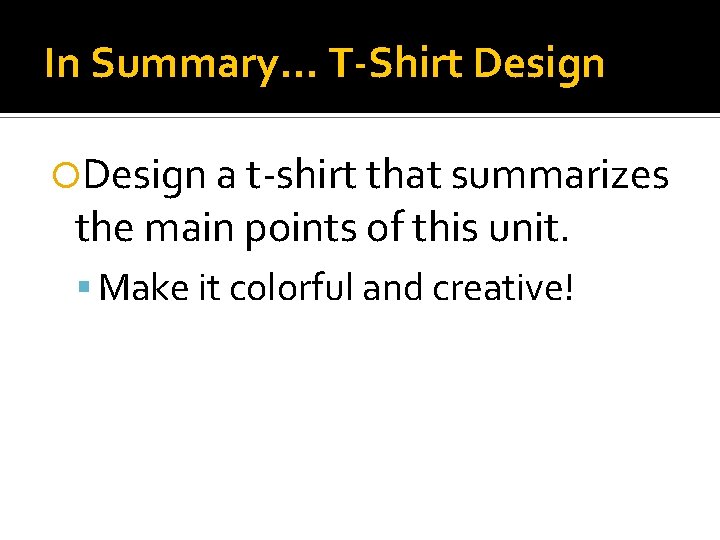 In Summary… T-Shirt Design a t-shirt that summarizes the main points of this unit.