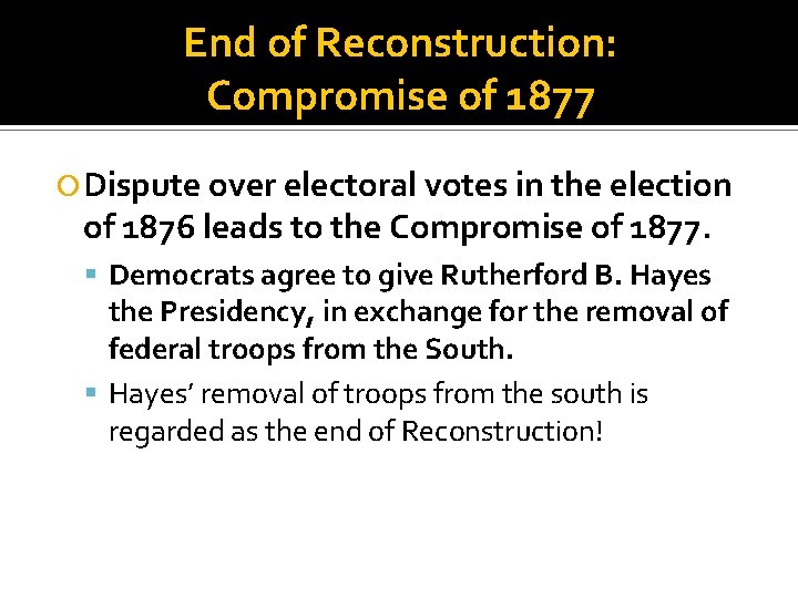 End of Reconstruction: Compromise of 1877 Dispute over electoral votes in the election of