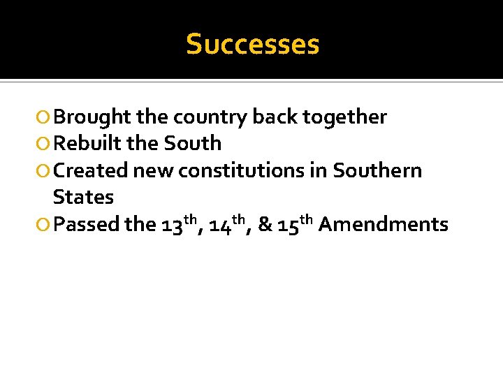 Successes Brought the country back together Rebuilt the South Created new constitutions in Southern