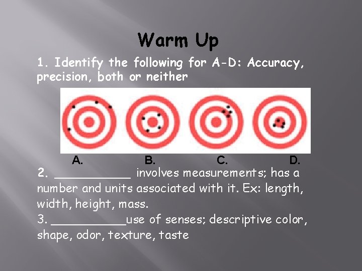 Warm Up 1. Identify the following for A-D: Accuracy, precision, both or neither A.