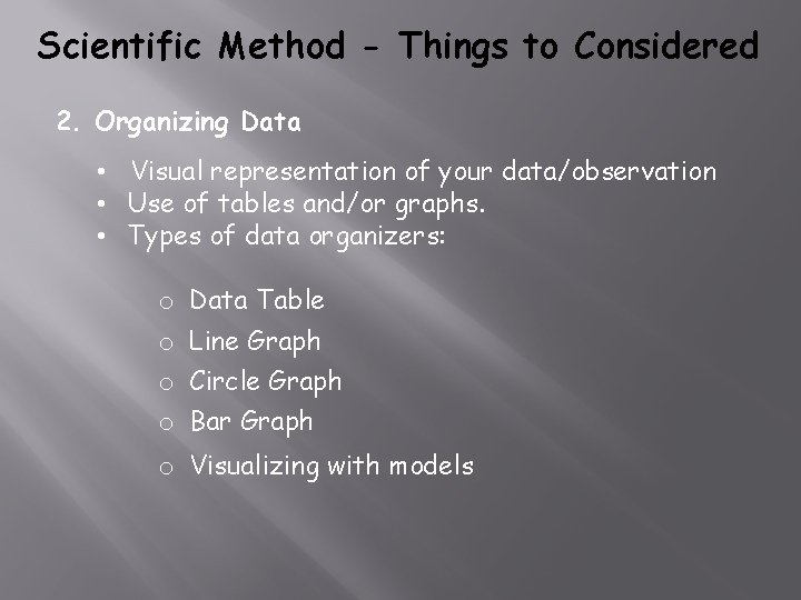 Scientific Method - Things to Considered 2. Organizing Data • Visual representation of your