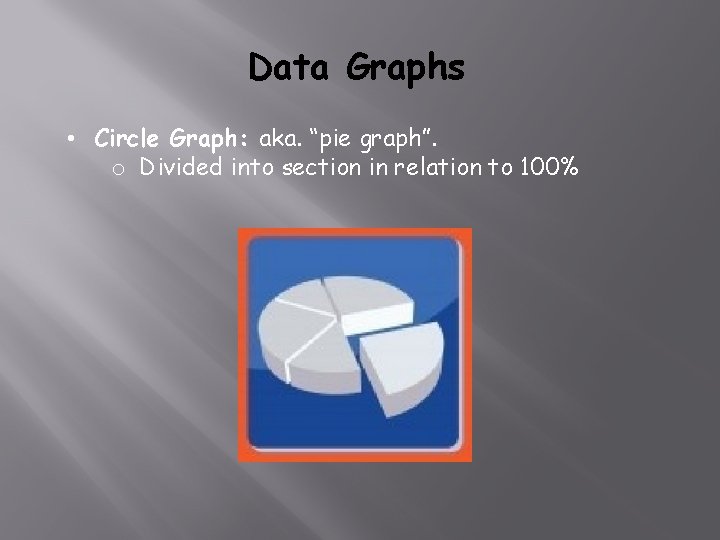 Data Graphs • Circle Graph: aka. “pie graph”. o Divided into section in relation