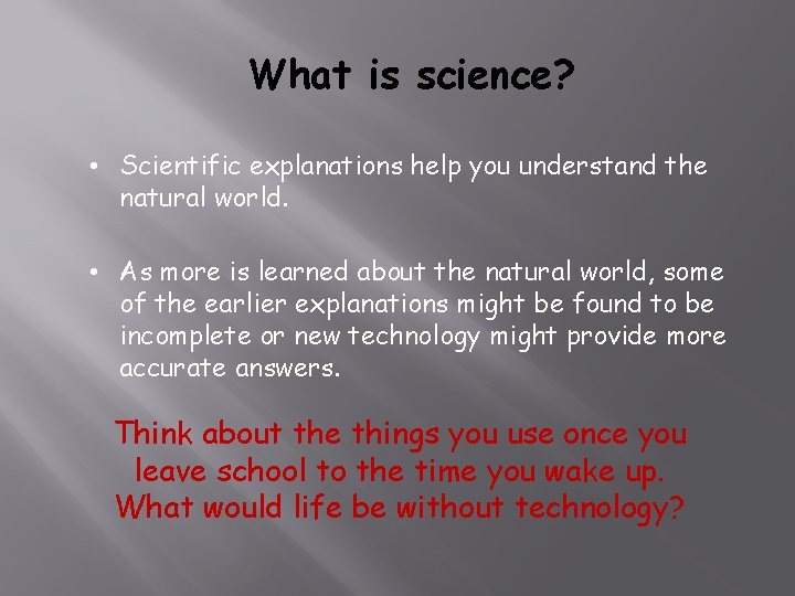 What is science? • Scientific explanations help you understand the natural world. • As