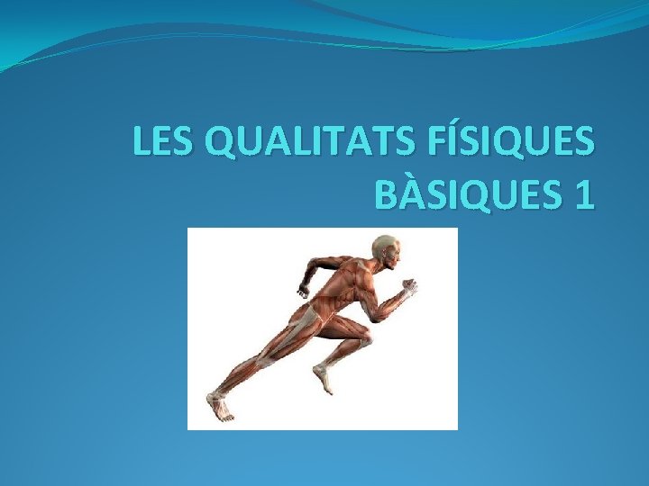 LES QUALITATS FÍSIQUES BÀSIQUES 1 