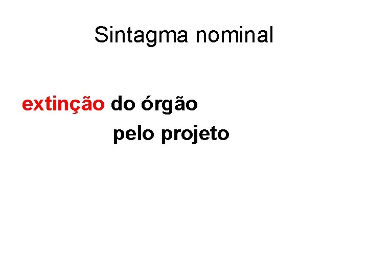 Sintagma nominal extinção do órgão pelo projeto 