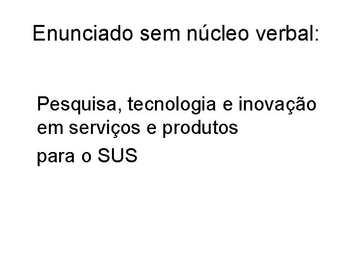 Enunciado sem núcleo verbal: Pesquisa, tecnologia e inovação em serviços e produtos para o